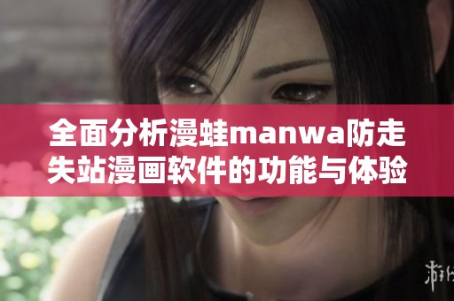 全面分析漫蛙manwa防走失站漫画软件的功能与体验