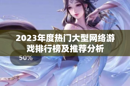 2023年度热门大型网络游戏排行榜及推荐分析