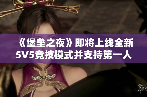 《堡垒之夜》即将上线全新5V5竞技模式并支持第一人称视角