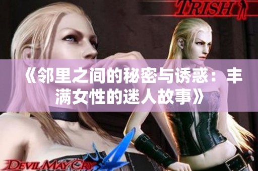 《邻里之间的秘密与诱惑：丰满女性的迷人故事》