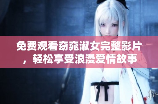免费观看窈窕淑女完整影片，轻松享受浪漫爱情故事