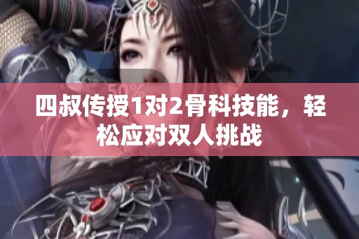 四叔传授1对2骨科技能，轻松应对双人挑战