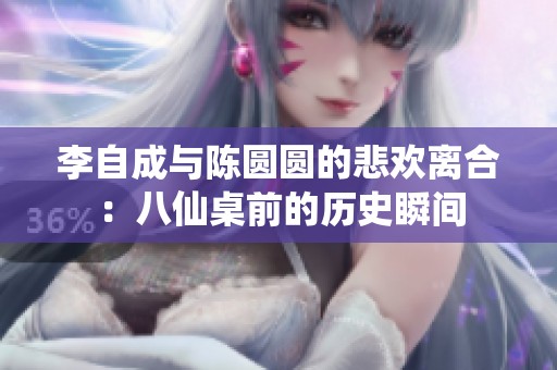 李自成与陈圆圆的悲欢离合：八仙桌前的历史瞬间