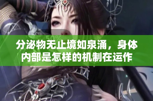 分泌物无止境如泉涌，身体内部是怎样的机制在运作