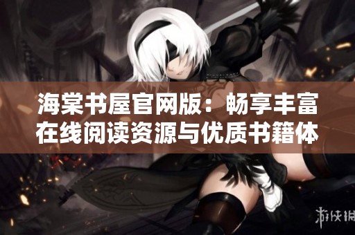 海棠书屋官网版：畅享丰富在线阅读资源与优质书籍体验