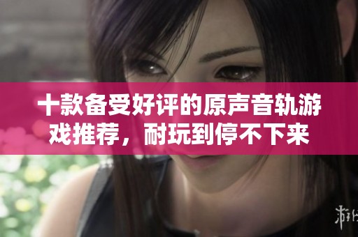 十款备受好评的原声音轨游戏推荐，耐玩到停不下来