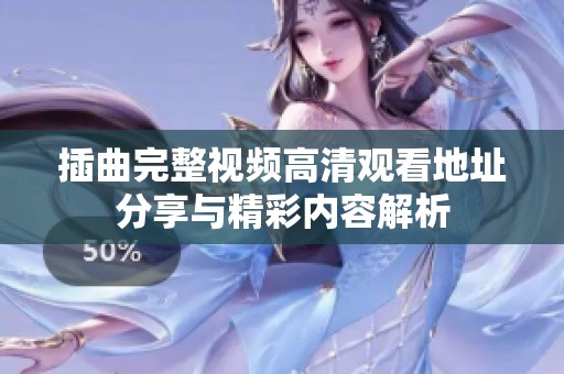 插曲完整视频高清观看地址分享与精彩内容解析