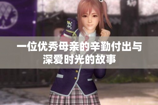 一位优秀母亲的辛勤付出与深爱时光的故事