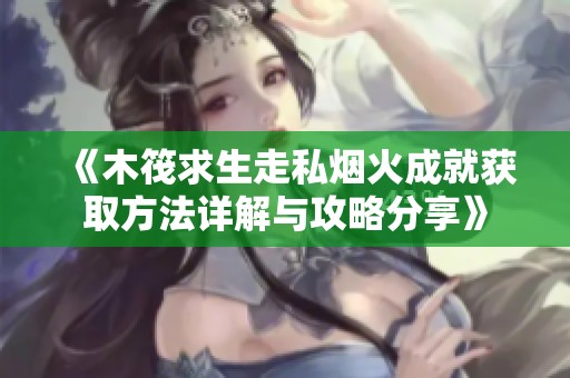 《木筏求生走私烟火成就获取方法详解与攻略分享》