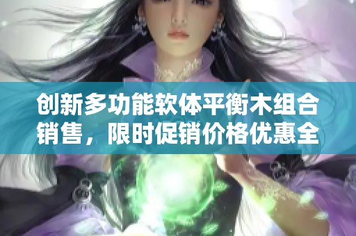 创新多功能软体平衡木组合销售，限时促销价格优惠全新体验
