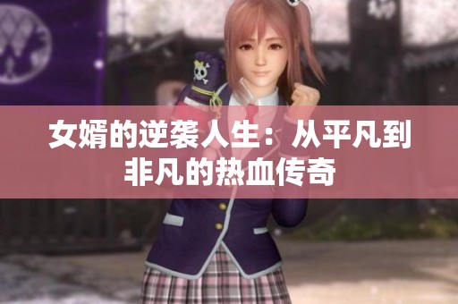 女婿的逆袭人生：从平凡到非凡的热血传奇