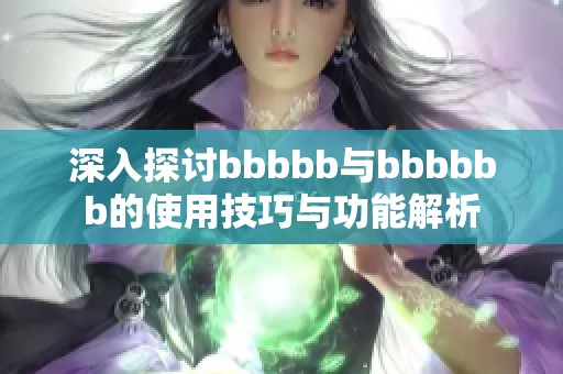 深入探讨bbbbb与bbbbbb的使用技巧与功能解析