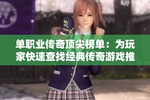 单职业传奇顶尖榜单：为玩家快速查找经典传奇游戏推荐