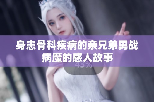 身患骨科疾病的亲兄弟勇战病魔的感人故事