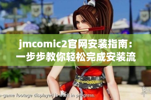 jmcomic2官网安装指南：一步步教你轻松完成安装流程