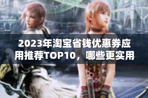2023年淘宝省钱优惠券应用推荐TOP10，哪些更实用更划算