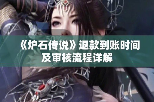 《炉石传说》退款到账时间及审核流程详解