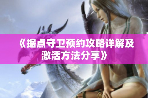 《据点守卫预约攻略详解及激活方法分享》