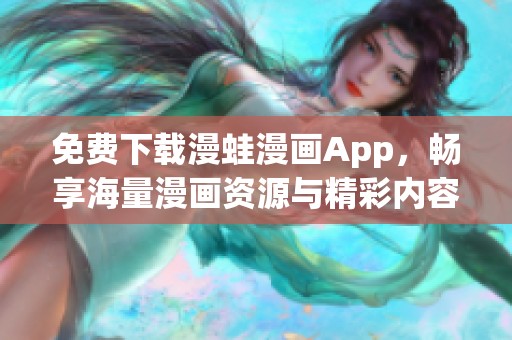 免费下载漫蛙漫画App，畅享海量漫画资源与精彩内容