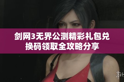 剑网3无界公测精彩礼包兑换码领取全攻略分享