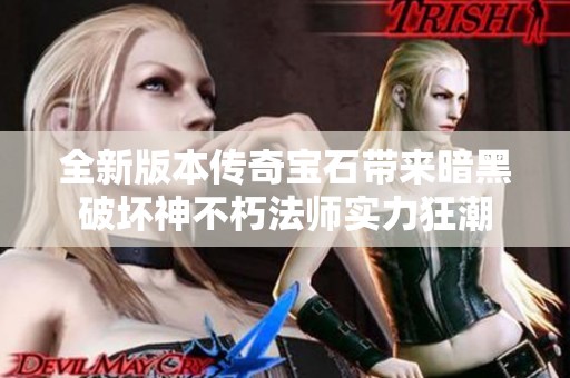 全新版本传奇宝石带来暗黑破坏神不朽法师实力狂潮
