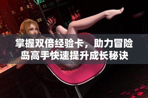 掌握双倍经验卡，助力冒险岛高手快速提升成长秘诀