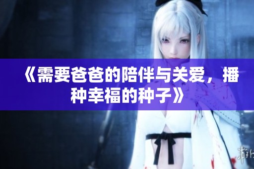 《需要爸爸的陪伴与关爱，播种幸福的种子》