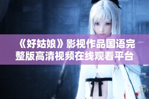《好姑娘》影视作品国语完整版高清视频在线观看平台推荐