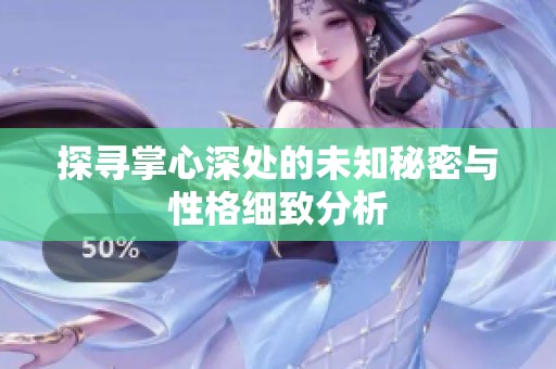 探寻掌心深处的未知秘密与性格细致分析