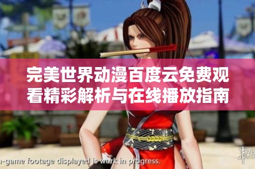 完美世界动漫百度云免费观看精彩解析与在线播放指南