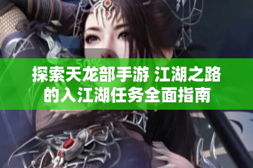 探索天龙部手游 江湖之路的入江湖任务全面指南