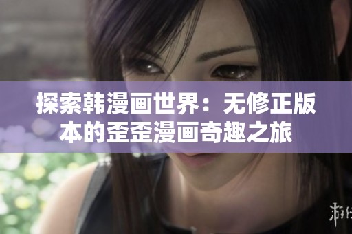 探索韩漫画世界：无修正版本的歪歪漫画奇趣之旅