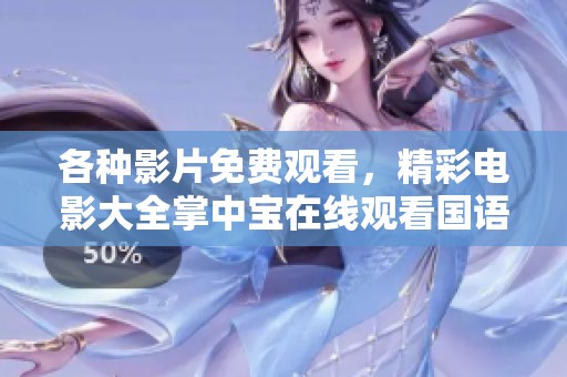 各种影片免费观看，精彩电影大全掌中宝在线观看国语高清版