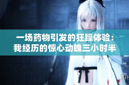 一场药物引发的狂躁体验：我经历的惊心动魄三小时半
