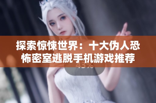 探索惊悚世界：十大伪人恐怖密室逃脱手机游戏推荐