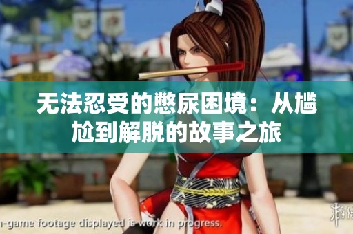 无法忍受的憋尿困境：从尴尬到解脱的故事之旅