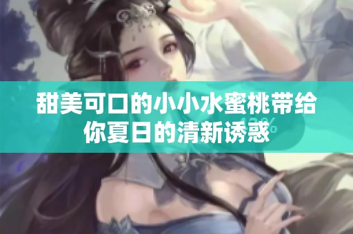 甜美可口的小小水蜜桃带给你夏日的清新诱惑