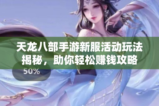 天龙八部手游新服活动玩法揭秘，助你轻松赚钱攻略