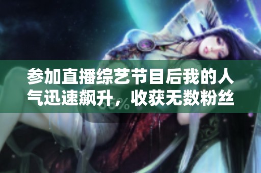 参加直播综艺节目后我的人气迅速飙升，收获无数粉丝