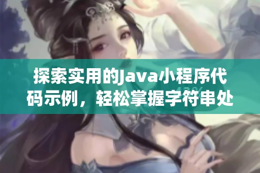 探索实用的Java小程序代码示例，轻松掌握字符串处理技巧