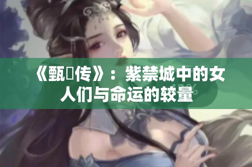《甄嬛传》：紫禁城中的女人们与命运的较量