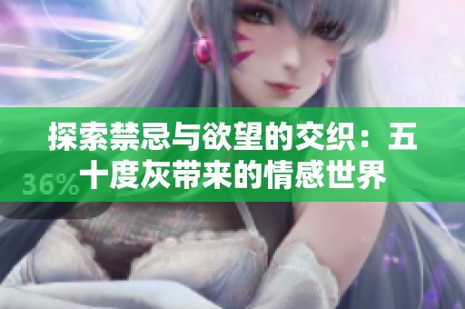 探索禁忌与欲望的交织：五十度灰带来的情感世界