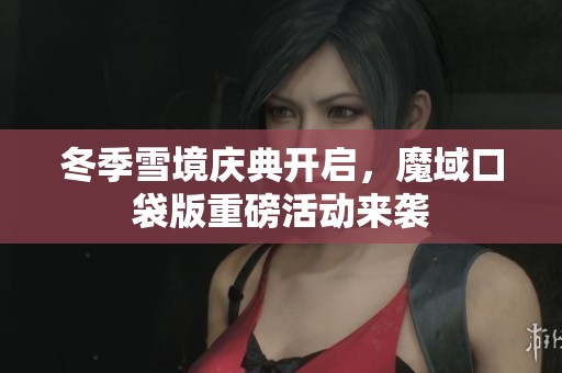 冬季雪境庆典开启，魔域口袋版重磅活动来袭