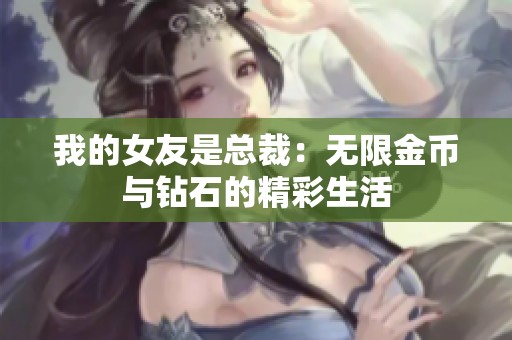 我的女友是总裁：无限金币与钻石的精彩生活