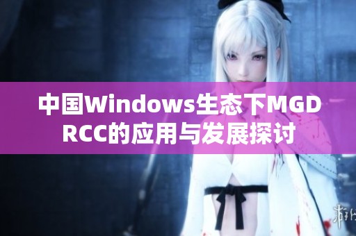 中国Windows生态下MGDRCC的应用与发展探讨