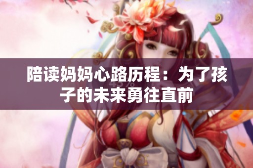 陪读妈妈心路历程：为了孩子的未来勇往直前