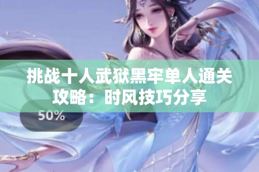 挑战十人武狱黑牢单人通关攻略：时风技巧分享