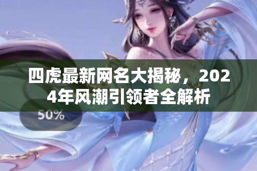 四虎最新网名大揭秘，2024年风潮引领者全解析