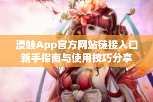 漫蛙App官方网站链接入口新手指南与使用技巧分享