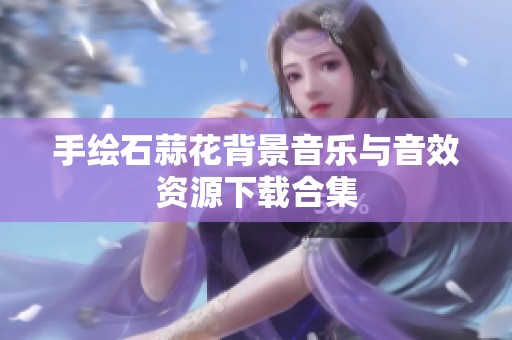 手绘石蒜花背景音乐与音效资源下载合集